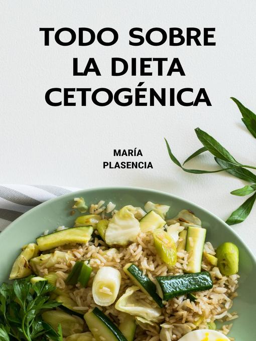 Title details for Todo sobre la Dieta Cetogénica by MARIA PLASENCIA - Available